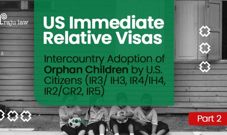 US Immediate Relative Visas- Intercountry Adoption of Orphan Children by U.S. Citizens (IR3/ IH3, IR4/IH4, IR2/CR2, IR5)